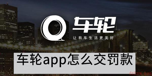 车轮app怎么交罚款