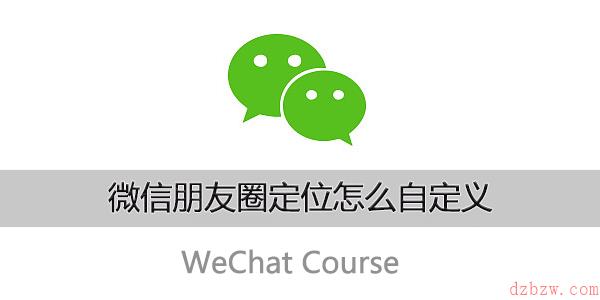 微信朋友圈定位怎么自定义