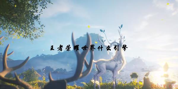 王者荣耀世界什么引擎
