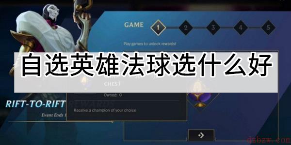 英雄联盟手游自选英雄法球选什么好
