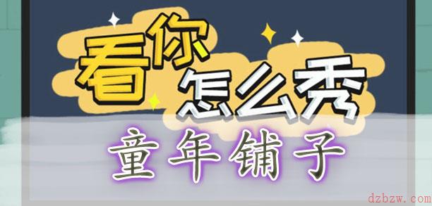 看你怎么秀童年铺子通关攻略