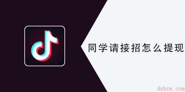 抖音同学请接招怎么提现