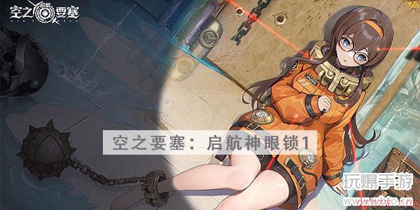 空之要塞启航神眼锁第1关攻略