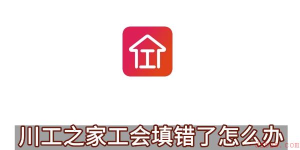 川工之家工会填错了怎么办