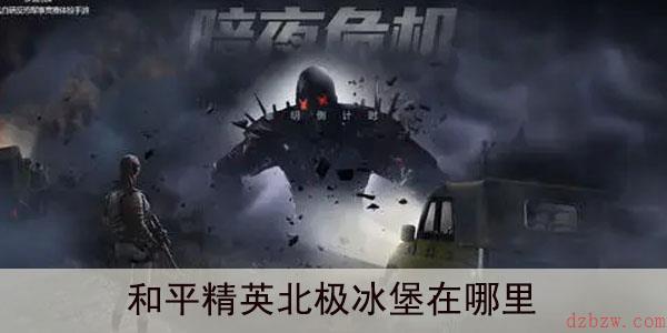 和平精英北极冰堡在哪里