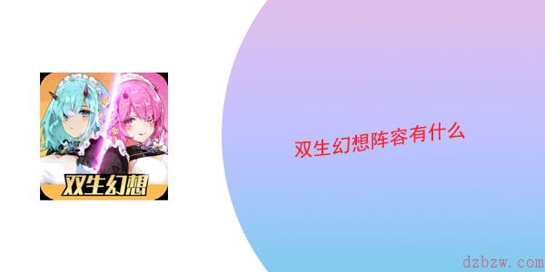 双生幻想阵容有什么