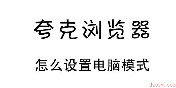 夸克浏览器怎么设置电脑模式