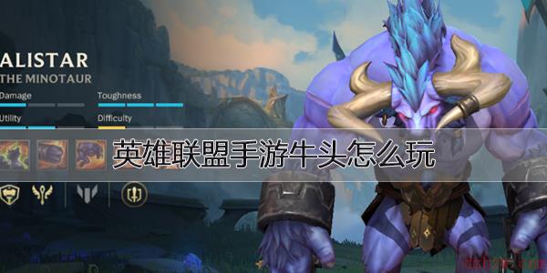 英雄联盟手游牛头玩法攻略大全