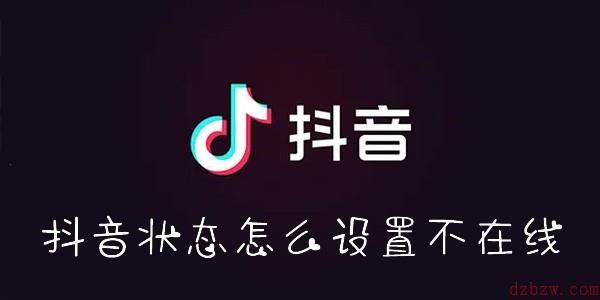 抖音状态怎么设置不在线