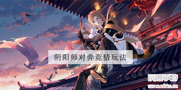 阴阳师对弈竞猜玩法攻略