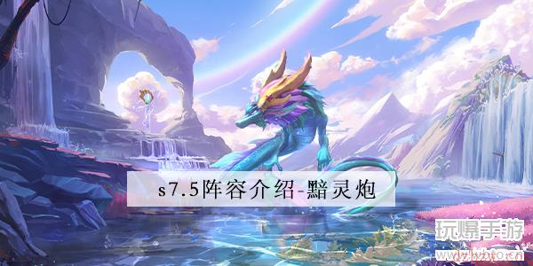 金铲铲之战s7.5黯灵炮阵容介绍