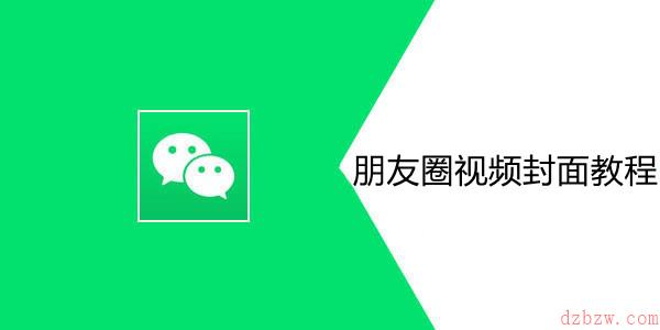微信朋友圈视频封面怎么设置