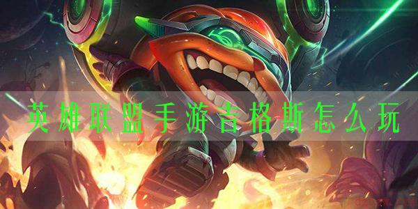 英雄联盟手游吉格斯怎么玩