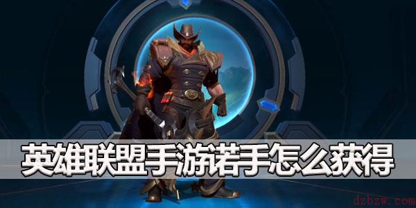 英雄联盟手游诺手怎么获得